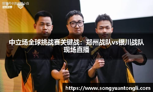 中立场全球挑战赛关键战：郑州战队vs银川战队现场直播